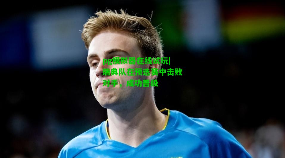 瑞典队在预选赛中击败对手，成功晋级