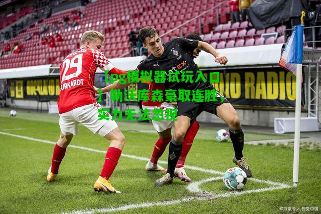 勒沃库森豪取连胜，实力无法忽视