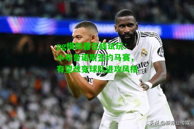 小布鲁诺斯签约马赛，有望改变球队进攻风格