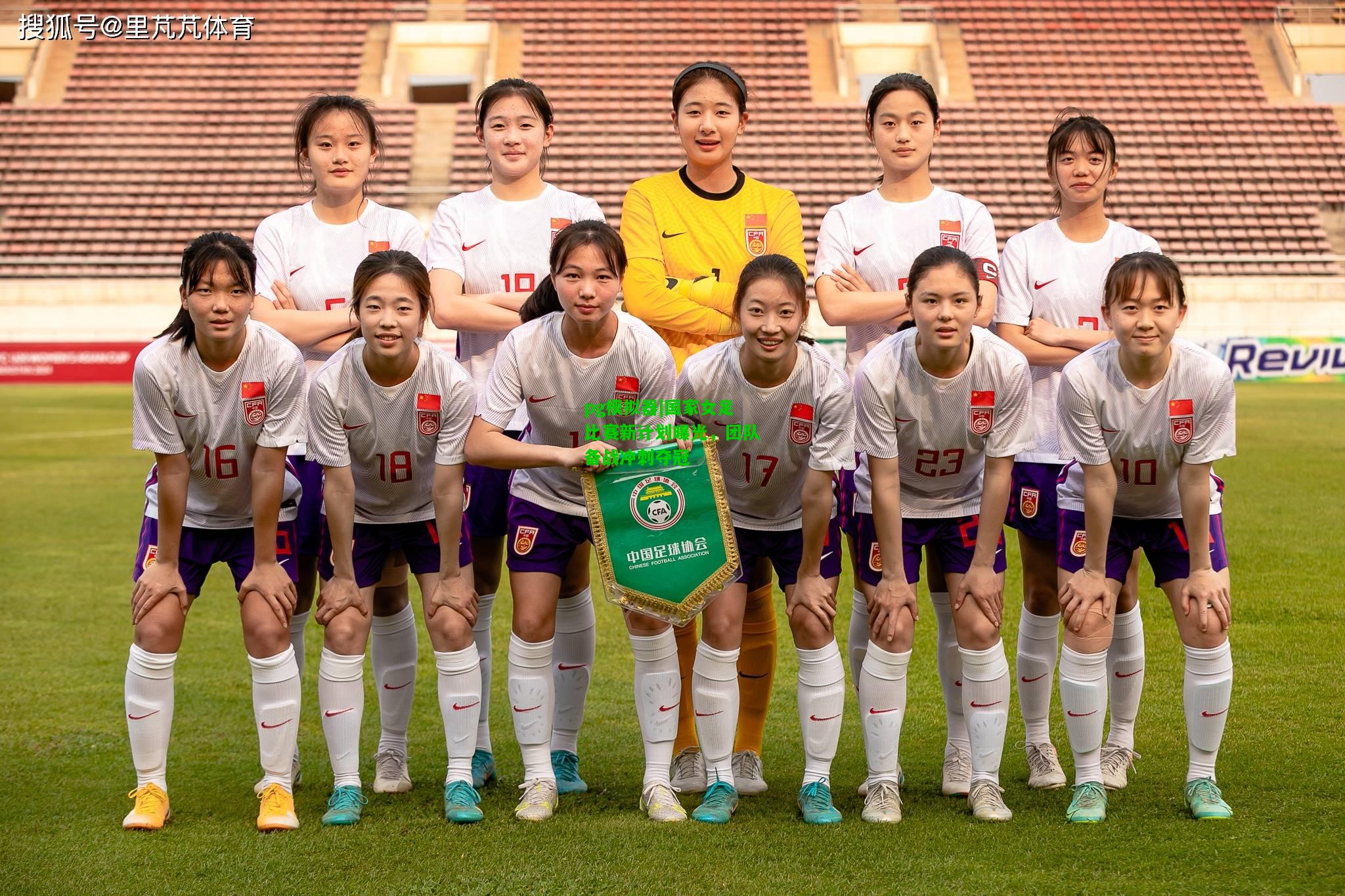 国家女足比赛新计划曝光，团队备战冲刺夺冠